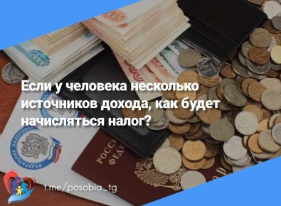 Если у человека несколько источников дохода, как будет начисляться налог?