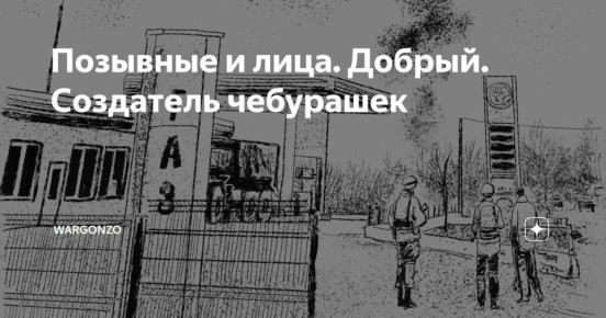 WarGonzo: Позывные и лица. Добрый. Создатель чебурашек
